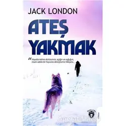 Ateş Yakmak - Jack London - Dorlion Yayınları