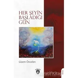 Her Şeyin Başladığı Gün - Gizem Öncelen - Dorlion Yayınları
