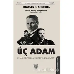 Üç Adam: Kemal Atatürk - Mussolini - Roosevelt - Charles H. Sherrill - Dorlion Yayınları