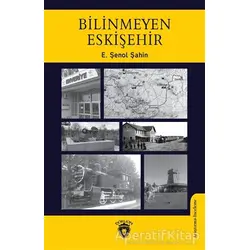 Bilinmeyen Eskişehir - E. Şenol Şahin - Dorlion Yayınları