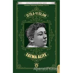 Unutturmadıklarımız Serisi - İstila-yı İslam - Fatma Aliye - Dorlion Yayınları