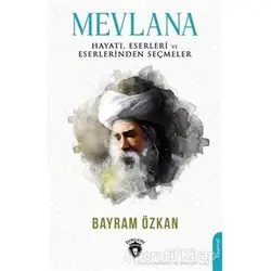Mevlana, Hayatı, Eserleri Ve Eserlerinden Seçmeler - Bayram Özkan - Dorlion Yayınları