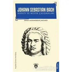 Johann Sebastian Bach Hayatı ve Müzik Çalışmaları - Sergey Aleksandroviç Bazunov - Dorlion Yayınları