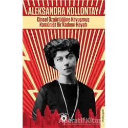 Cinsel Özgürlüğüne Kavuşmuş Komünist Bir Kadının Hayatı - Aleksandra Kollontay - Dorlion Yayınları