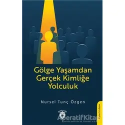 Gölge Yaşamdan Gerçek Kimliğe Yolculuk - Nursel Tunç Özgen - Dorlion Yayınları