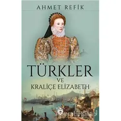 Türkler ve Kraliçe Elizabeth - Ahmet Refik - Dorlion Yayınları