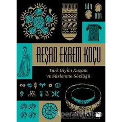 Türk Giyim Kuşam ve Süslenme Sözlüğü - Reşad Ekrem Koçu - Doğan Kitap