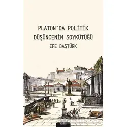 Platonda Politik Düşüncenin Soykütüğü - Efe Baştürk - Pinhan Yayıncılık