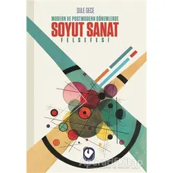 Modern ve Postmodern Dönemlerde Soyut Sanat Felsefesi - Şule Gece Çelikkan - Cem Yayınevi