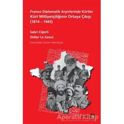 Fransız Diplomatik Arşivlerinde Kürtler Kürt Milliyetçiliğinin Ortaya Çıkışı (1874 – 1945)