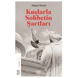 Kuşlarla Sohbetin Şartları - Ahmet Murat - Ketebe Yayınları