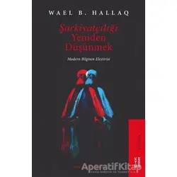 Şarkiyatçılığı Yeniden Düşünmek - Wael Hallaq - Ketebe Yayınları