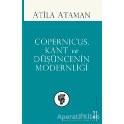 Copernicus Kant ve Düşüncenin Modernliği - Atila Ataman - Ketebe Yayınları