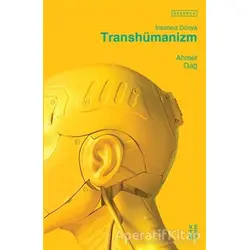 Transhümanizm - İnsansız Dünya - Ahmet Dağ - Ketebe Yayınları