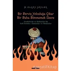 Derviş Bir Yolculuğa Çıkar Bir Daha Dönmemek Üzere - M. Olgay Söyler - Timaş Yayınları