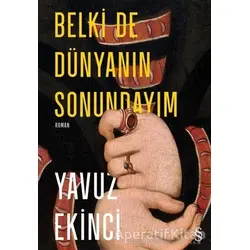 Belki de Dünyanın Sonundayım (Ciltli) - Yavuz Ekinci - Everest Yayınları