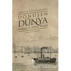 Dönüşen Dünya - Küresel 19. Yüzyıl Tarihi - Jürgen Osterhammel - İş Bankası Kültür Yayınları