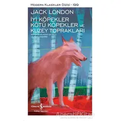 İyi Köpekler Kötü Köpekler ve Kuzey Toprakları - Jack London - İş Bankası Kültür Yayınları