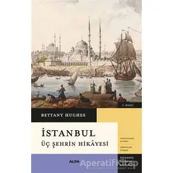 İstanbul - Üç Şehrin Hikayesi - Bettany Hughes - Alfa Yayınları