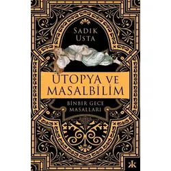 Ütopya ve Masalbilim - Binbir Gece Masalları - Sadık Usta - Kafka Kitap