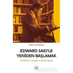 Edward Said’le Yeniden Başlamak: Entelektüel, Sürgün ve Şarkiyatçılık - Kolektif - İthaki Yayınları