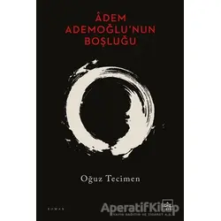Âdem Ademoğlu’nun Boşluğu - Oğuz Tecimen - İthaki Yayınları