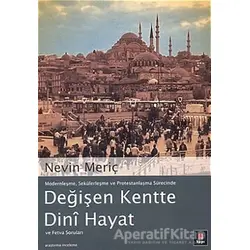 Modernleşme, Sekülerleşme ve Protestanlaşma Sürecinde Değişen Kentte Dini Hayat ve Fetva Soruları
