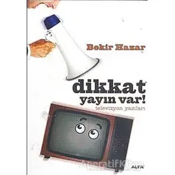 Dikkat Yayın Var! - Bekir Hazar - Alfa Yayınları