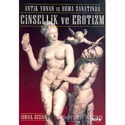 Antik Yunan ve Roma Sanatında Cinsellik ve Erotizm - İsmail Gezgin - Alfa Yayınları