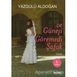 Ve Güneşi Göremedi Şafak - Yazgülü Aldoğan - Alfa Yayınları