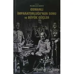 Osmanlı İmparatorluğu’nun Sonu ve Büyük Güçler - Kolektif - Alfa Yayınları