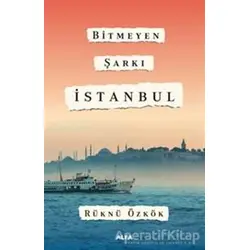 Bitmeyen Şarkı İstanbul - Rüknü Özkök - Alfa Yayınları