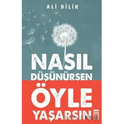 Nasıl Düşünürsen Öyle Yaşarsın - Ali Bilir - Timaş Yayınları