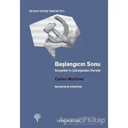 Başlangıcın Sonu - Sovyetler’in Çöküşünden Dersler - Carlos Martinez - Yordam Kitap