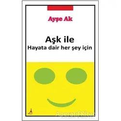 Aşk İle Hayata Dair Her Şey İçin - Ayşe Ak - Alter Yayıncılık