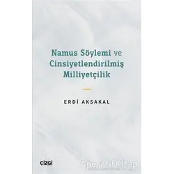 Namus Söylemi ve Cinsiyetlendirilmiş Milliyetçilik - Erdi Aksakal - Çizgi Kitabevi Yayınları