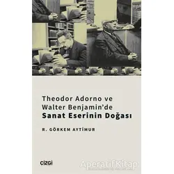Theodor Adorno ve Walter Benjaminde Sanat Eserinin Doğası