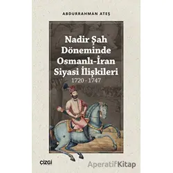 Nadir Şah Döneminde Osmanlı-İran Siyasi İlişkileri 1720 - 1747