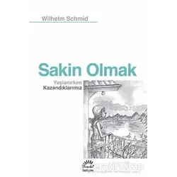 Sakin Olmak : Yaşlanırken Kazandıklarımız - Wilhelm Schmid - İletişim Yayınevi