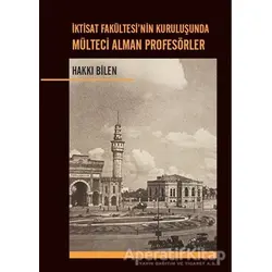 İktisat Fakültesi’nin Kuruluşunda Mülteci Alman Profesörler - Hakkı Bilen - Dahi Yayıncılık