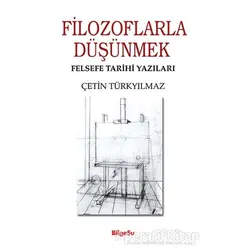 Filozoflarla Düşünmek - Felsefe Tarihi Yazıları - Çetin Türkyılmaz - BilgeSu Yayıncılık