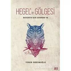 Hegel’in Gölgesi - Bakunin’den Adorno’ya - Yener Orkunoğlu - Nota Bene Yayınları
