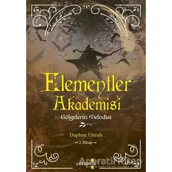 Elementler Akademisi 2 - Gölgelerin Melodisi - Daphne Unruh - Yakamoz Yayınevi