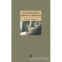 Alman İdealizminde Aşkınlık ve Tarihsellik - Ömer B. Albayrak - Ayrıntı Yayınları