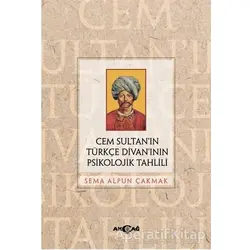 Cem Sultan’ın Türkçe Divan’ının Psikolojik Tahlili - Sema Alpun Çakmak - Akçağ Yayınları