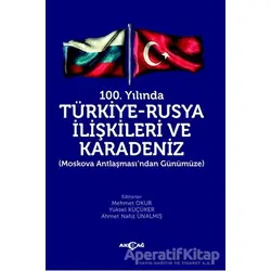 100. Yılında Türkiye - Rusya İlişkileri ve Karadeniz - Yüksel Küçüker - Akçağ Yayınları