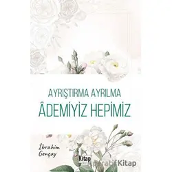 Ayrıştırma Ayrılma Ademiyiz Hepimiz - İbrahim Gençay - Kitap Dünyası Yayınları
