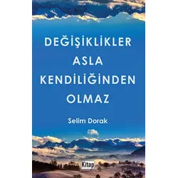 Değişiklikler Asla Kendiliğinden Olmaz - Selim Dorak - Kitap Dünyası Yayınları