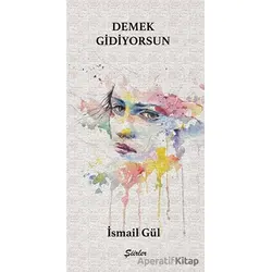Demek Gidiyorsun - Şiirler - İsmail Gül - Tunç Yayıncılık