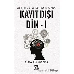Akıl, Bilim ve Kuran Işığında Kayıt Dışı Din 1 - Cuma Ali Yürekli - Parya Kitap